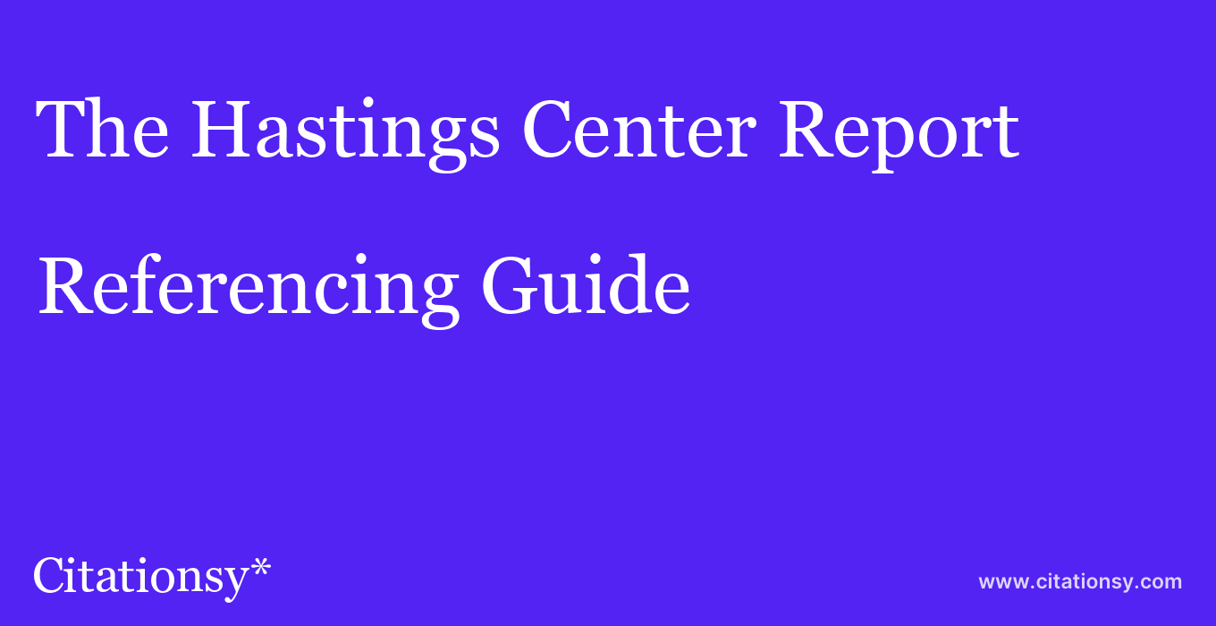 cite The Hastings Center Report  — Referencing Guide